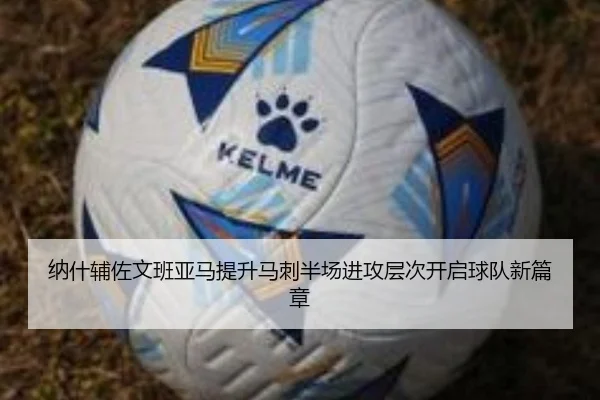 纳什辅佐文班亚马提升马刺半场进攻层次开启球队新篇章